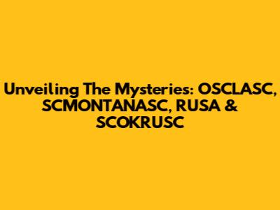 Unveiling The Mysteries: OSCLASC, SCMONTANASC, RUSA & SCOKRUSC