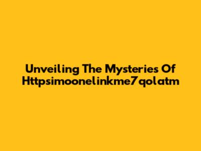 Unveiling The Mysteries Of Httpsimoonelinkme7qolatm