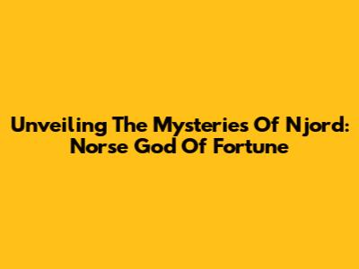 Unveiling The Mysteries Of Njord: Norse God Of Fortune