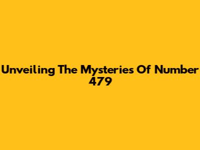 Unveiling The Mysteries Of Number 479