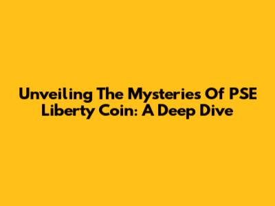 Unveiling The Mysteries Of PSE Liberty Coin: A Deep Dive