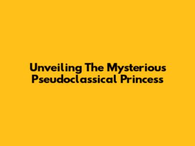 Unveiling The Mysterious Pseudoclassical Princess