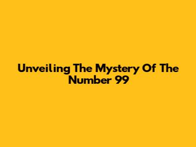 Unveiling The Mystery Of The Number 99