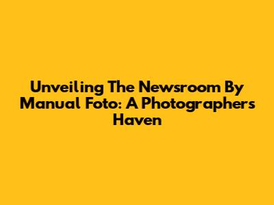 Unveiling The Newsroom By Manual Foto: A Photographer's Haven