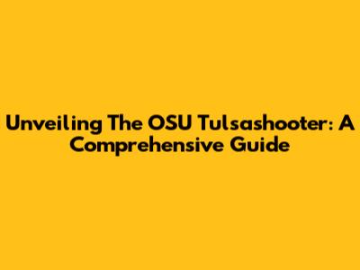 Unveiling The OSU Tulsashooter: A Comprehensive Guide