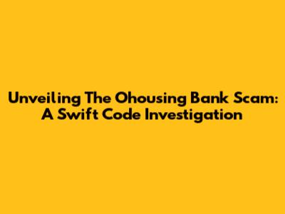 Unveiling The Ohousing Bank Scam: A Swift Code Investigation