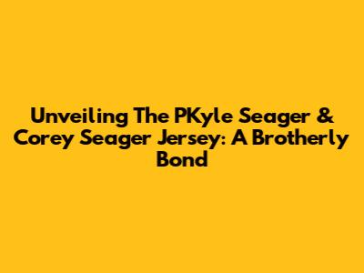 Unveiling The PKyle Seager & Corey Seager Jersey: A Brotherly Bond