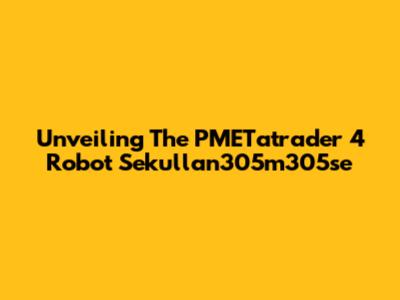 Unveiling The PMETatrader 4 Robot Sekullan305m305se