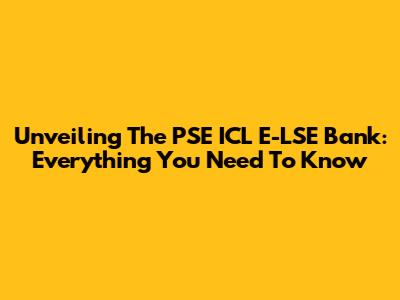 Unveiling The PSE ICL E-LSE Bank: Everything You Need To Know