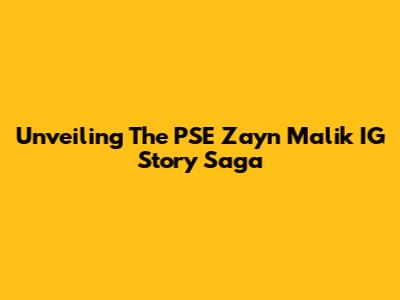 Unveiling The PSE Zayn Malik IG Story Saga