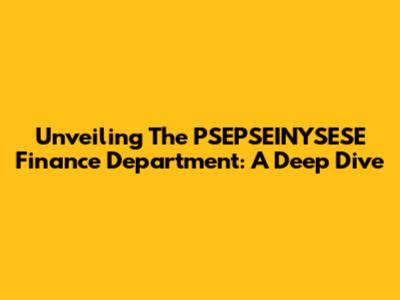 Unveiling The PSEPSEINYSESE Finance Department: A Deep Dive