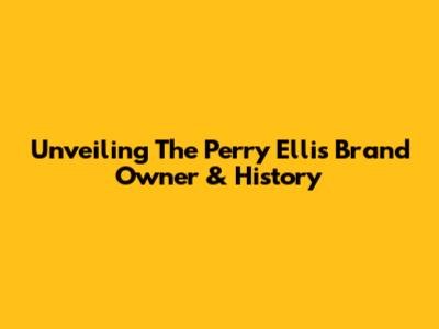 Unveiling The Perry Ellis Brand Owner & History