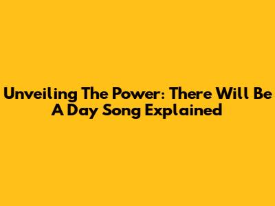 Unveiling The Power: 'There Will Be A Day' Song Explained