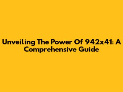 Unveiling The Power Of 942x41: A Comprehensive Guide