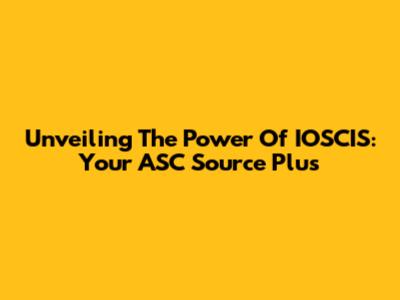 Unveiling The Power Of IOSCIS: Your ASC Source Plus
