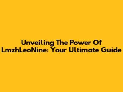 Unveiling The Power Of LmzhLeoNine: Your Ultimate Guide