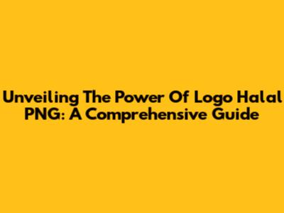 Unveiling The Power Of Logo Halal PNG: A Comprehensive Guide