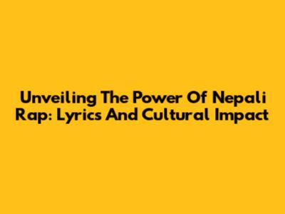 Unveiling The Power Of Nepali Rap: Lyrics And Cultural Impact