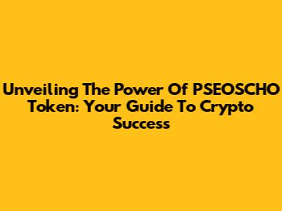 Unveiling The Power Of PSEOSCHO Token: Your Guide To Crypto Success