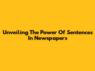 Unveiling The Power Of Sentences In Newspapers