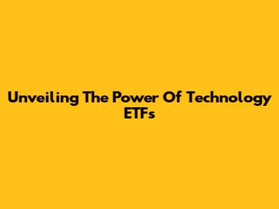 Unveiling The Power Of Technology ETFs