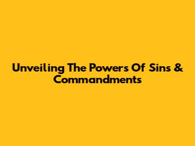 Unveiling The Powers Of Sins & Commandments