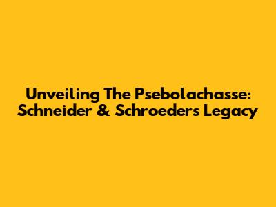 Unveiling The Psebolachasse: Schneider & Schroeder's Legacy