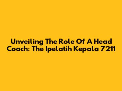 Unveiling The Role Of A Head Coach: The Ipelatih Kepala 7211
