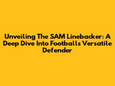 Unveiling The SAM Linebacker: A Deep Dive Into Football's Versatile Defender