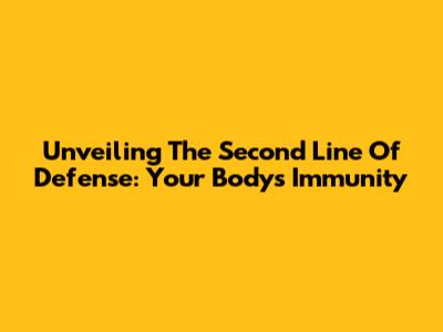 Unveiling The Second Line Of Defense: Your Body's Immunity