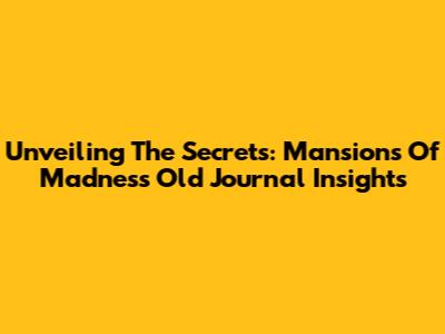 Unveiling The Secrets: Mansions Of Madness Old Journal Insights