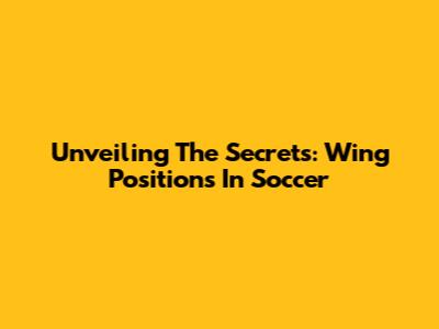 Unveiling The Secrets: Wing Positions In Soccer