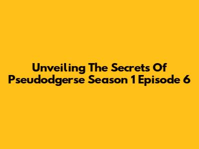 Unveiling The Secrets Of 'Pseudodgerse' Season 1 Episode 6