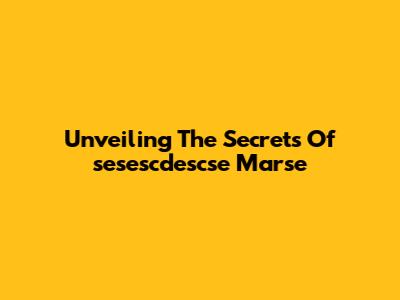 Unveiling The Secrets Of 'sesescdescse Marse'