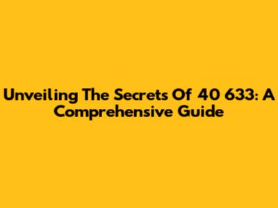 Unveiling The Secrets Of 40 633: A Comprehensive Guide
