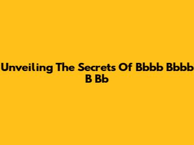 Unveiling The Secrets Of Bbbb Bbbb B Bb