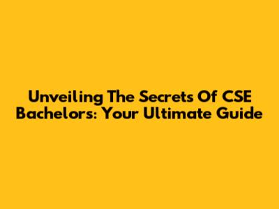 Unveiling The Secrets Of CSE Bachelor's: Your Ultimate Guide