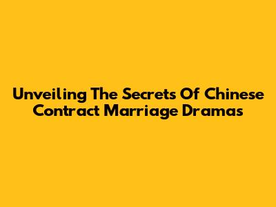 Unveiling The Secrets Of Chinese Contract Marriage Dramas