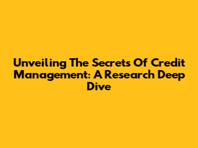 Unveiling The Secrets Of Credit Management: A Research Deep Dive