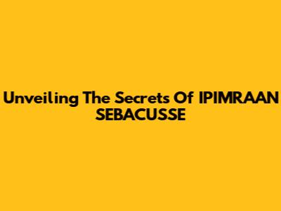 Unveiling The Secrets Of IPIMRAAN SEBACUSSE