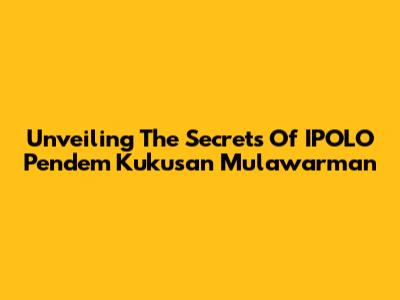Unveiling The Secrets Of IPOLO Pendem Kukusan Mulawarman