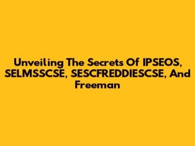 Unveiling The Secrets Of IPSEOS, SELMSSCSE, SESCFREDDIESCSE, And Freeman