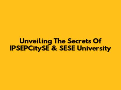 Unveiling The Secrets Of IPSEPCitySE & SESE University