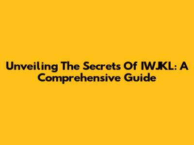 Unveiling The Secrets Of IWJKL: A Comprehensive Guide