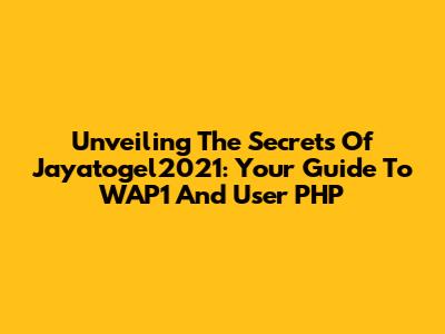Unveiling The Secrets Of Jayatogel2021: Your Guide To WAP1 And User PHP