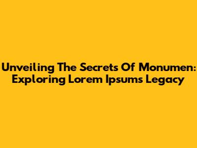 Unveiling The Secrets Of Monumen: Exploring Lorem Ipsum's Legacy
