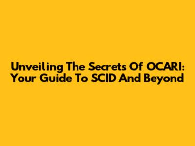 Unveiling The Secrets Of OCARI: Your Guide To SCID And Beyond