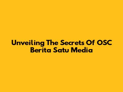 Unveiling The Secrets Of OSC Berita Satu Media