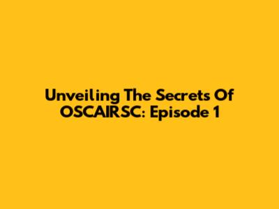 Unveiling The Secrets Of OSCAIRSC: Episode 1