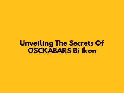 Unveiling The Secrets Of OSCKABARS Bi Ikon
